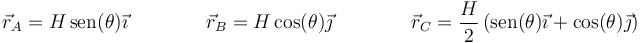 \vec{r}_A=H\,\mathrm{sen}(\theta)\vec{\imath}\qquad\qquad \vec{r}_B=H\cos(\theta)\vec{\jmath}\qquad\qquad\vec{r}_C=\frac{H}{2}\left(\mathrm{sen}(\theta)\vec{\imath}+\cos(\theta)\vec{\jmath}\right)