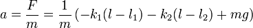 a = \frac{F}{m}=\frac{1}{m}\left(-k_1(l-l_1) - k_2(l-l_2)+mg\right)