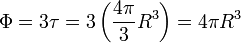 \Phi = 3\tau = 3\left(\frac{4\pi}{3}R^3\right) = 4\pi R^3