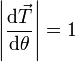 \left|\frac{\mathrm{d}\vec{T}}{\mathrm{d}\theta}\right| = 1