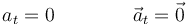 a_t=0\qquad\qquad \vec{a}_t=\vec{0}