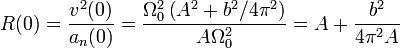 R(0) = \frac{v^2(0)}{a_n(0)} = \frac{\Omega_0^2\left(A^2 + b^2/4\pi^2\right)}{A\Omega_0^2} = A + \frac{b^2}{4\pi^2A}