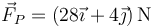 \vec{F}_P = \left(28\vec{\imath}+4\vec{\jmath}\right)\mathrm{N}