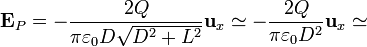\mathbf{E}_P = -\frac{2Q}{\pi\varepsilon_0D\sqrt{D^2+L^2}}\mathbf{u}_{x}\simeq -\frac{2Q}{\pi\varepsilon_0D^2}\mathbf{u}_{x}\simeq