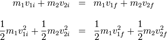 \begin{array}{rcl}m_1v_{1i}+m_2v_{2i}&= & m_1v_{1f}+m_2v_{2f} \\
&& \\
\displaystyle \frac{1}{2}m_1v_{1i}^2+\frac{1}{2}m_2v_{2i}^2 & = & \displaystyle \frac{1}{2}m_1v_{1f}^2+\frac{1}{2}m_2v_{2f}^2
\end{array}
