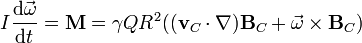 I\frac{\mathrm{d}\vec{\omega}}{\mathrm{d}t}=\mathbf{M}=\gamma QR^2((\mathbf{v}_C\cdot\nabla)\mathbf{B}_C +\vec{\omega}\times\mathbf{B}_C)\,