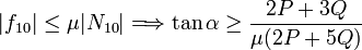 
|f_{10}|\leq \mu |N_{10}| \Longrightarrow \tan\alpha\geq\displaystyle\frac{2P+3Q}{\mu(2P+5Q)}
