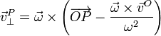 \vec{v}^P_\perp = \vec{\omega}\times\left(\overrightarrow{OP}-\frac{\vec{\omega}\times\vec{v}^O}{\omega^2}\right)