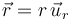 
\vec{r} = r\,\vec{u}_r
