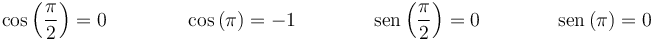 \cos\left(\frac{\pi}{2}\right)=0\qquad\qquad\cos\left(\pi\right)=-1\qquad\qquad\mathrm{sen}\left(\frac{\pi}{2}\right)=0\qquad\qquad\mathrm{sen}\left(\pi\right)=0