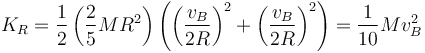 K_R = \frac{1}{2}\left(\frac{2}{5}MR^2 \right)\left(\left(\frac{v_B}{2R}\right)^2+\left(\frac{v_B}{2R}\right)^2\right)=\frac{1}{10}Mv_B^2