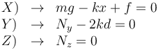 
\begin{array}{lcl}
X) & \to & mg -kx + f = 0\\
Y) & \to & N_y -2kd = 0\\
Z) & \to & N_z = 0
\end{array}
