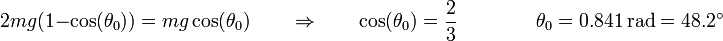 2mg(1-\cos(\theta_0)) = mg\cos(\theta_0)\qquad\Rightarrow\qquad \cos(\theta_0) = \frac{2}{3}\qquad\qquad \theta_0 = 0.841\,\mathrm{rad}=48.2^\circ