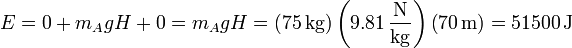E = 0 + m_AgH+0 = m_AgH = (75\,\mathrm{kg})\left(9.81\,\frac{\mathrm{N}}{\mathrm{kg}}\right)\left(70\,\mathrm{m}\right) = 51500\,\mathrm{J}