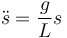 \ddot{s}=\frac{g}{L}s