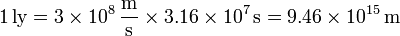 1\,\mathrm{ly}=3\times 10^8\,\frac{\mathrm{m}}{\mathrm{s}}\times 3.16\times 10^7\,\mathrm{s}=9.46\times 10^{15}\,\mathrm{m}