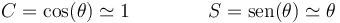 C=\cos(\theta)\simeq 1\qquad\qquad S=\mathrm{sen}(\theta)\simeq \theta