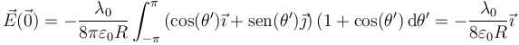 \vec{E}(\vec{0})=-\frac{\lambda_0}{8\pi\varepsilon_0R}\int_{-\pi}^\pi \left(\cos(\theta')\vec{\imath}+\mathrm{sen}(\theta')\vec{\jmath}\right)(1+\cos(\theta')\,\mathrm{d}\theta'=-\frac{\lambda_0}{8\varepsilon_0R}\vec{\imath}