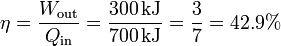 \eta = \frac{W_\mathrm{out}}{Q_\mathrm{in}} = \frac{300\,\mathrm{kJ}}{700\,\mathrm{kJ}} = \frac{3}{7} = 42.9\%