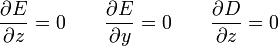 \frac{\partial E}{\partial z} = 0 \qquad \frac{\partial E}{\partial y} = 0 \qquad \frac{\partial D}{\partial z} = 0