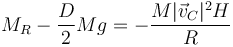 M_R - \frac{D}{2}Mg = -\frac{M|\vec{v}_C|^2H}{R}