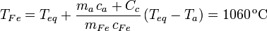 
T_{Fe} = T_{eq} + \dfrac{m_a\,c_a+C_c}{m_{Fe}\,c_{Fe}}\,(T_{eq}-T_a)=
1060\,\mathrm{^oC}
