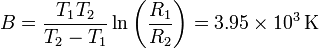 
B = \dfrac{T_1T_2}{T_2-T_1}\ln\left(\dfrac{R_1}{R_2}\right)
=3.95\times10^{3}\,\mathrm{K}
