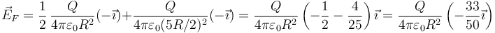 \vec{E}_F=\frac{1}{2}\,\frac{Q}{4\pi\varepsilon_0R^2}(-\vec{\imath})+\frac{Q}{4\pi\varepsilon_0(5R/2)^2}(-\vec{\imath})=\frac{Q}{4\pi\varepsilon_0R^2}\left(-\frac{1}{2}-\frac{4}{25}\right)\vec{\imath}=\frac{Q}{4\pi\varepsilon_0R^2}\left(-\frac{33}{50}\vec{\imath}\right)