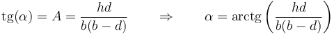 \mathrm{tg}(\alpha)=A=\frac{hd}{b(b-d)}\qquad\Rightarrow\qquad \alpha=\mathrm{arctg}\left(\frac{hd}{b(b-d)}\right)