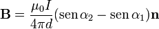 \mathbf{B}=\frac{\mu_0I}{4\pi d}(\mathrm{sen}\,\alpha_2-\mathrm{sen}\,\alpha_1)\mathbf{n}