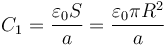 C_1 = \frac{\varepsilon_0 S}{a}=\frac{\varepsilon_0 \pi R^2}{a}