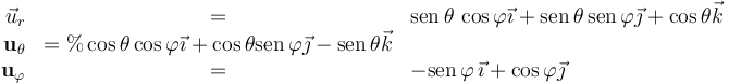 \begin{array}{rcl}
\vec{u}_r&=&\mathrm{sen}\,\theta\,\cos\varphi\vec{\imath}+\mathrm{sen}\,\theta\,\mathrm{sen}\,\varphi\vec{\jmath}+\cos\theta\vec{k}\\
\mathbf{u}_{\theta}&=%\cos\theta\cos\varphi\vec{\imath}+\cos\theta\mathrm{sen}\,\varphi\vec{\jmath}-\mathrm{sen}\,\theta\vec{k}\\
\mathbf{u}_\varphi&=& -\mathrm{sen}\,\varphi\,\vec{\imath} + \cos\varphi \vec{\jmath}
\end{array}