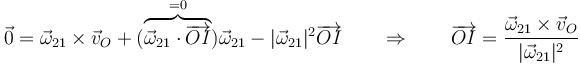 \vec{0}=\vec{\omega}_{21}\times\vec{v}_O+(\overbrace{\vec{\omega}_{21}\cdot\overrightarrow{OI}}^{=0})\vec{\omega}_{21}-|\vec{\omega}_{21}|^2\overrightarrow{OI}\qquad\Rightarrow\qquad \overrightarrow{OI}=\frac{\vec{\omega}_{21}\times\vec{v}_O}{|\vec{\omega}_{21}|^2}