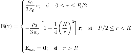 \mathbf{E}(\mathbf{r})=\begin{cases}\displaystyle \frac{\rho_0}{3\!\ \varepsilon_0}\!\ \mathbf{r}\mathrm{;} \quad \mathrm{si}\quad 0\leq r\leq R/2\\ \\
\displaystyle -\frac{\rho_0}{3\!\ \varepsilon_0}\!\ \bigg[1-\frac{1}{4}\bigg(\frac{R}{r}\bigg)^3\bigg]\!\  \mathbf{r}\mathrm{;} \quad \mathrm{si}\quad R/2\leq r<R
\\ \\ \mathbf{E}_\mathrm{ext}=\mathbf{0}\mathrm{;} \quad \mathrm{si}\quad r>R\end{cases}