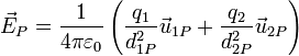 \vec{E}_P = \frac{1}{4\pi\varepsilon_0}\left(\frac{q_1}{d_{1P}^2}\vec{u}_{1P}+\frac{q_2}{d_{2P}^2}\vec{u}_{2P}\right)