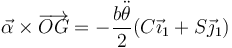 \vec{\alpha}\times\overrightarrow{OG}=-\frac{b\ddot{\theta}}{2}(C\vec{\imath}_1+S\vec{\jmath}_1)