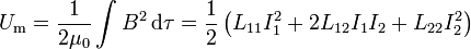 U_\mathrm{m}=\frac{1}{2\mu_0}\int B^2\,\mathrm{d}\tau=  \frac{1}{2}\left(L_{11}I_1^2+2L_{12}I_1I_2+L_{22}I_2^2\right)