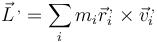 \vec{L}^{\,,}=\sum_im_i\vec{r}_i^{\,,}\times\vec{v}^{\,,}_i