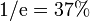 1/\mathrm{e} = 37\%