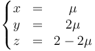 \left\{\begin{matrix}x & = & \mu \\ y & = & 2\mu \\ z & = & 2-2\mu\end{matrix}\right.