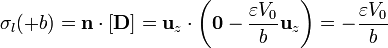 \sigma_l(+b) = \mathbf{n}\cdot[\mathbf{D}] = \mathbf{u}_z\cdot\left(\mathbf{0}-\frac{\varepsilon V_0}{b}\mathbf{u}_z\right) = -\frac{\varepsilon V_0}{b}