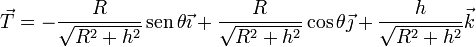 \vec{T}=-\frac{R}{\sqrt{R^2+h^2}}\,\mathrm{sen}\,\theta\vec{\imath}+\frac{R}{\sqrt{R^2+h^2}}\cos\theta\vec{\jmath}+\frac{h}{\sqrt{R^2+h^2}}\vec{k}