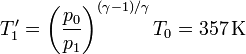 T'_1 = \left(\frac{p_0}{p_1}\right)^{(\gamma-1)/\gamma}T_0 = 357\,\mathrm{K}