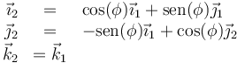 \begin{array}{rcl}\vec{\imath}_2 & = & \cos(\phi) \vec{\imath}_1 + \mathrm{sen}(\phi)\vec{\jmath}_1 \\ \vec{\jmath}_2 & = & -\mathrm{sen}(\phi) \vec{\imath}_1 + \cos(\phi)\vec{\jmath}_2 \\ \vec{k}_2 & = \vec{k}_1\end{array}