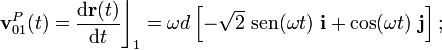 \mathbf{v}_{01}^P(t)=\frac{\mathrm{d}\mathbf{r}(t)}{\mathrm{d}t}\bigg\rfloor_{1}= \omega d \left[-\sqrt{2}\ \mathrm{sen} (\omega t)\ \mathbf{i}+ \cos(\omega t)\ \mathbf{j}\right]\mathrm{;}