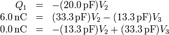 \begin{array}{rcl}
Q_1 & = & -(20.0\,\mathrm{pF})V_2 \\
6.0\,\mathrm{nC} & = & (33.3\,\mathrm{pF})V_2-(13.3\,\mathrm{pF})V_3 \\
0.0\,\mathrm{nC} & = & -(13.3\,\mathrm{pF})V_2+(33.3\,\mathrm{pF})V_3
\end{array}