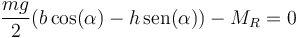 \frac{mg}{2}(b\cos(\alpha)-h\,\mathrm{sen}(\alpha)) - M_R  = 0