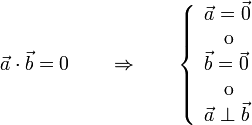 
\vec{a}\cdot\vec{b}=0\qquad\Rightarrow\qquad\left\{\begin{array}{l} \vec{a}=\vec{0} \\ \quad\mbox{o} \\ \vec{b}=\vec{0} \\ \quad\mbox{o} \\ \vec{a}\perp\vec{b} \end{array}\right.