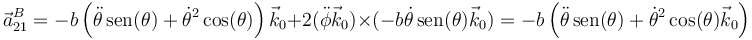 \vec{a}^B_{21}=-b\left(\ddot{\theta}\,\mathrm{sen}(\theta)+\dot{\theta}^2\cos(\theta)\right)\vec{k}_0+2(\ddot{\phi}\vec{k}_0)\times(-b\dot{\theta}\,\mathrm{sen}(\theta)\vec{k}_0)=-b\left(\ddot{\theta}\,\mathrm{sen}(\theta)+\dot{\theta}^2\cos(\theta)\vec{k}_0\right)