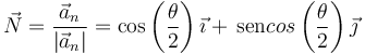 \vec{N}=\frac{\vec{a}_n}{|\vec{a}_n|}=\cos\left(\frac{\theta}{2}\right)\vec{\imath}+\,\mathrm{sen}cos\left(\frac{\theta}{2}\right)\vec{\jmath}